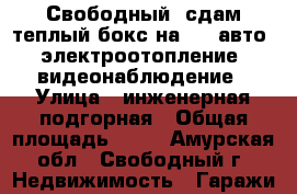 Свободный  сдам теплый бокс на 4-6 авто, электроотопление, видеонаблюдение › Улица ­ инженерная-подгорная › Общая площадь ­ 72 - Амурская обл., Свободный г. Недвижимость » Гаражи   